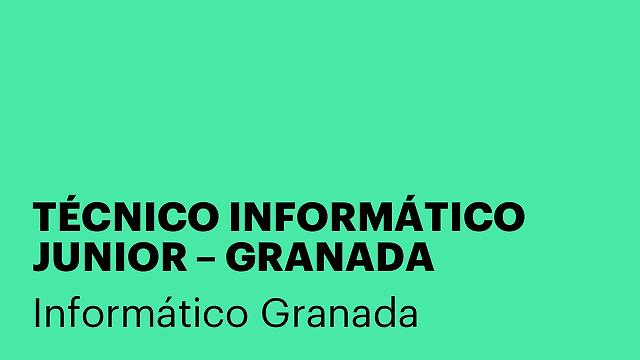 TÉCNICO INFORMÁTICO JUNIOR – GRANADA