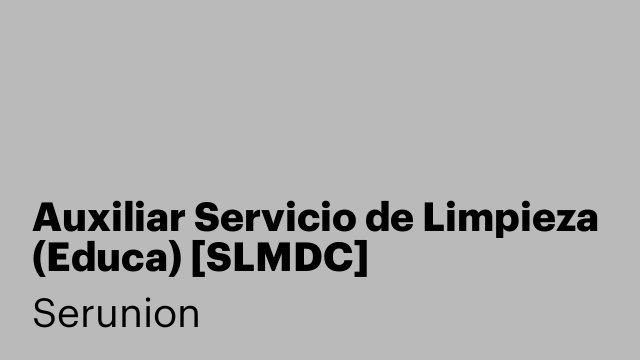 Auxiliar Servicio de Limpieza (Educa) [SLMDC]