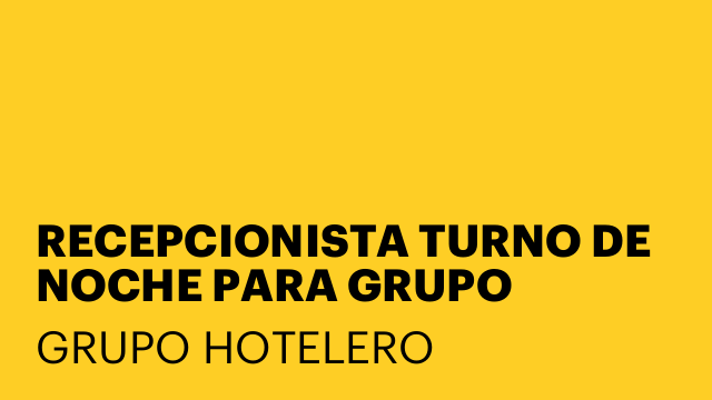 RECEPCIONISTA TURNO DE NOCHE PARA GRUPO HOTELES 3, 4 Y 5 ESTRELLAS