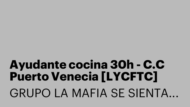Ayudante cocina 30h - C.C Puerto Venecia [LYCFTC]