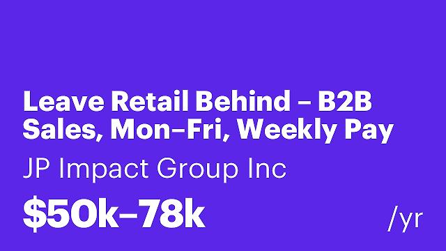 Leave Retail Behind – B2B Sales, Mon–Fri, Weekly Pay