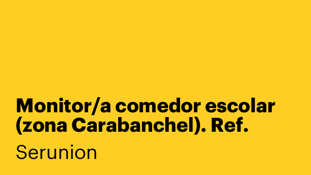 Monitor/a comedor escolar (zona Carabanchel). Ref. SMNTR