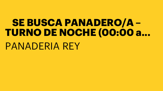 🥖 SE BUSCA PANADERO/A – TURNO DE NOCHE (00:00 a 08:00)