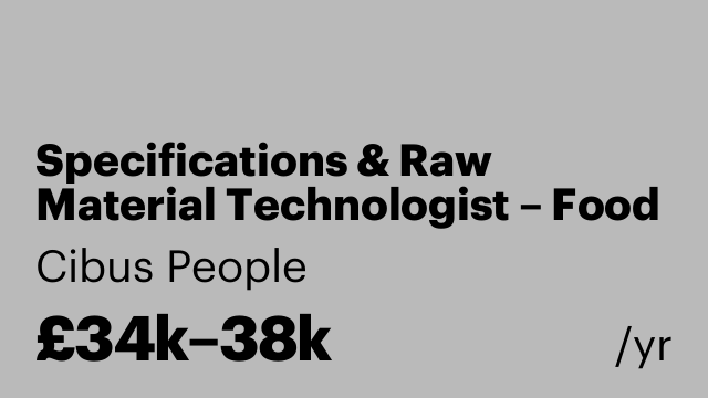Specifications & Raw Material Technologist – Food Manufacturing