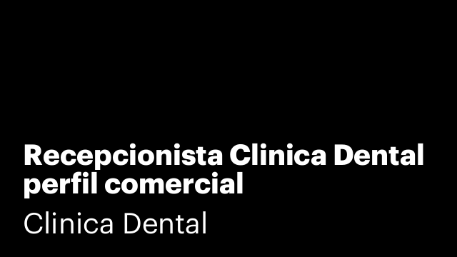 Recepcionista Clinica Dental perfil comercial