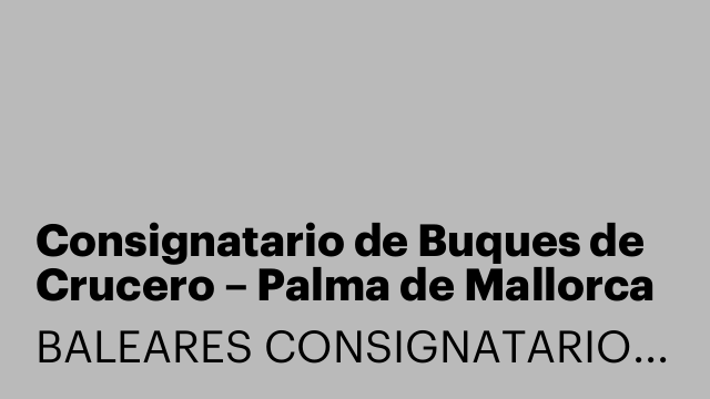 Consignatario de Buques de Crucero – Palma de Mallorca (PMI)