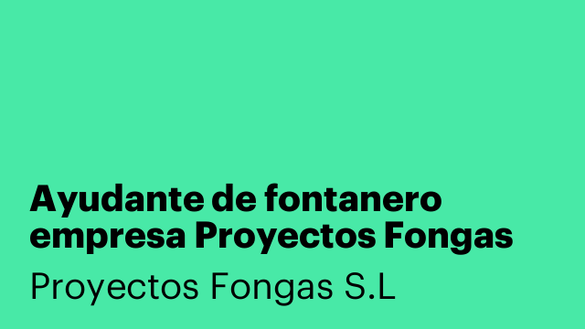 Ayudante de fontanero empresa Proyectos Fongas