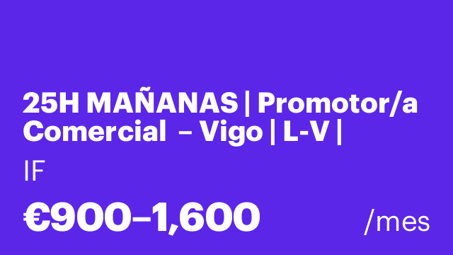 25H MAÑANAS | Promotor/a Comercial  – Vigo | L-V |