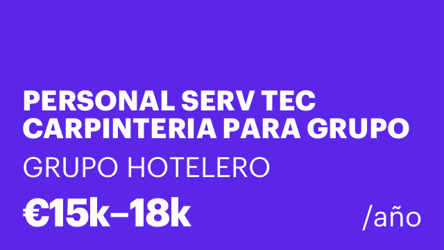 PERSONAL SERV TEC CARPINTERIA PARA GRUPO HOTELES DE 3, 4 Y 5 ESTRELLAS
