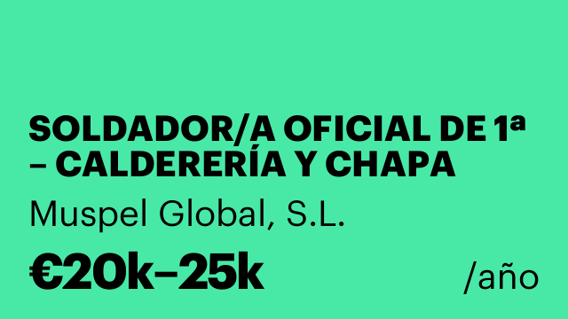 SOLDADOR/A OFICIAL DE 1ª – CALDERERÍA Y CHAPA FINA