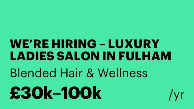 WE’RE HIRING – LUXURY LADIES SALON IN FULHAM