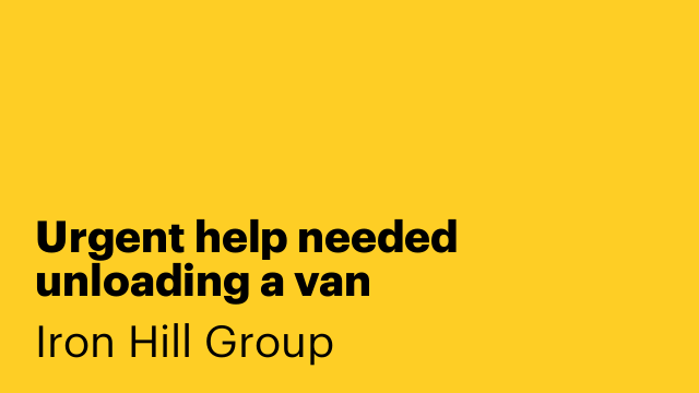 Urgent help needed unloading a van