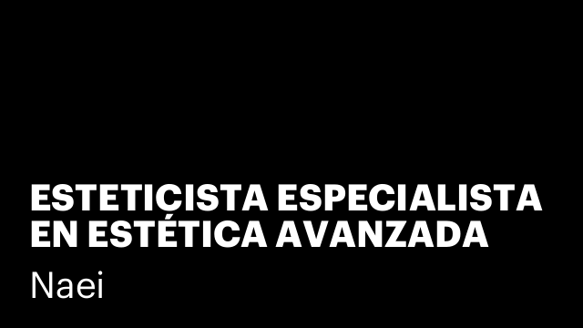 ESTETICISTA ESPECIALISTA EN ESTÉTICA AVANZADA