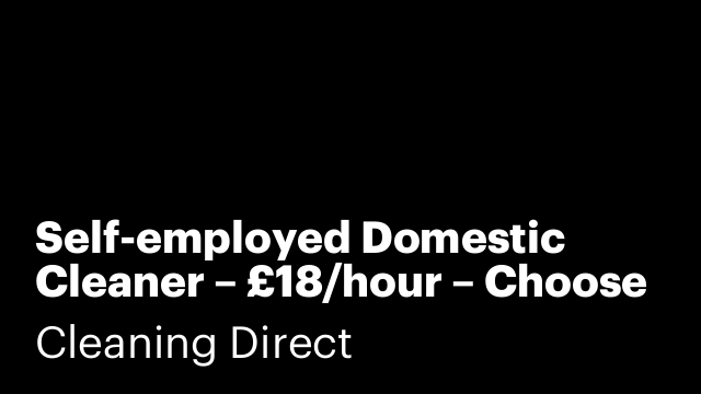 Self-employed Domestic Cleaner – £18/hour – Choose Your Jobs
