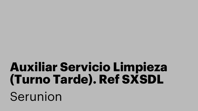 Auxiliar Servicio Limpieza (Turno Tarde). Ref SXSDL