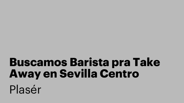 Buscamos Barista pra Take Away en Sevilla Centro ☕️