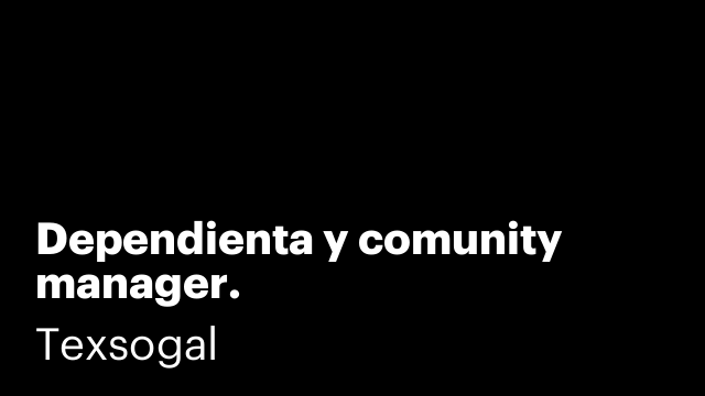 Dependienta y comunity manager.