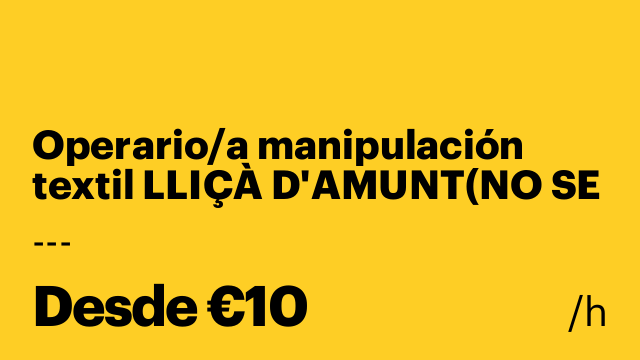 Operario/a manipulación textil LLIÇÀ D'AMUNT(NO SE NECESITA EXPERIENCIA)