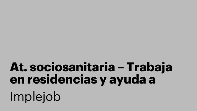 At. sociosanitaria – Trabaja en residencias y ayuda a domicilio Almería
