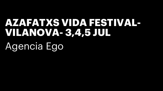 AZAFATXS VIDA FESTIVAL- VILANOVA- 3,4,5 JUL