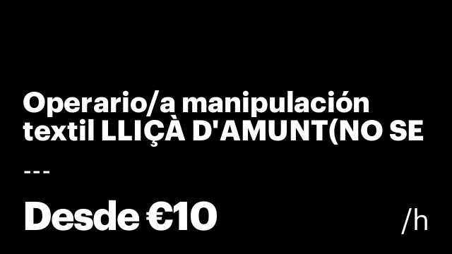 Operario/a manipulación textil LLIÇÀ D'AMUNT(NO SE NECESITA EXPERIENCIA)