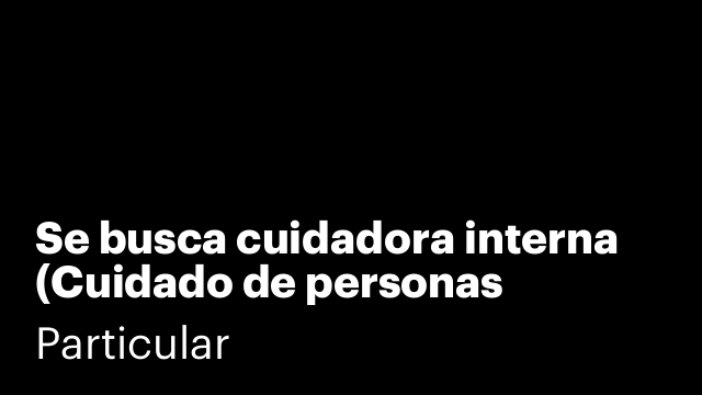 Se busca cuidadora interna (Cuidado de personas mayores y hogar)