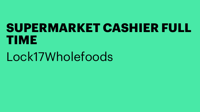 SUPERMARKET CASHIER FULL TIME