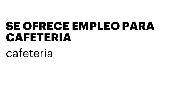 SE OFRECE EMPLEO PARA CAFETERIA