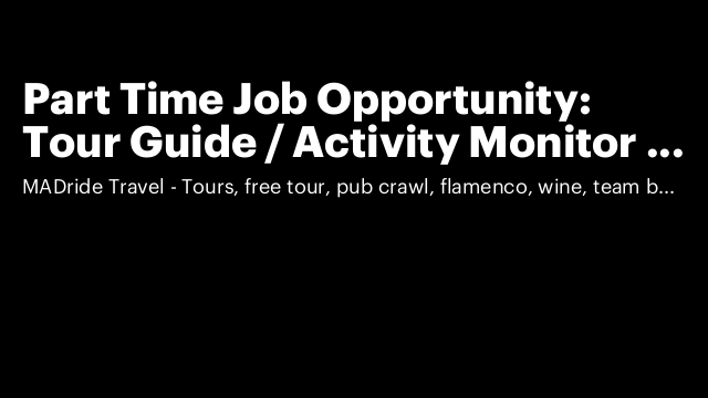 Part Time Job Opportunity: Tour Guide / Activity Monitor in Madrid