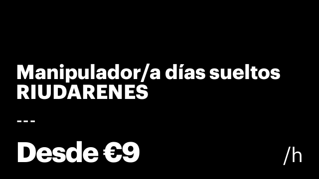Manipulador/a días sueltos RIUDARENES