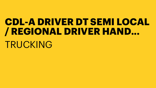 CDL-A DRIVER DT SEMI LOCAL / REGIONAL DRIVER HAND UNLOAD