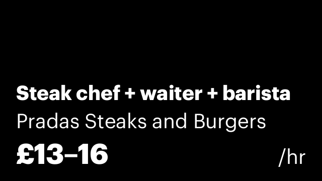 Steak chef + waiter + barista