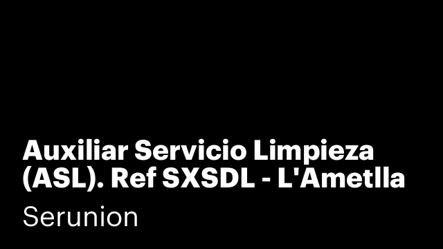 Auxiliar Servicio Limpieza (ASL). Ref SXSDL - L'Ametlla del Valles