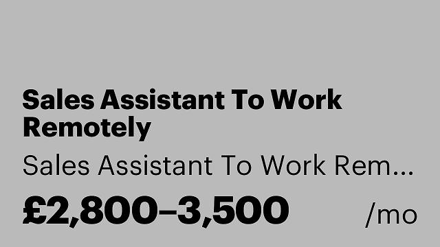 Sales Assistant To Work Remotely