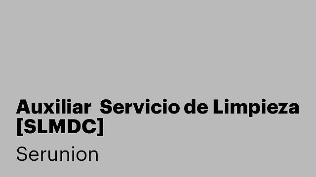Auxiliar  Servicio de Limpieza [SLMDC]