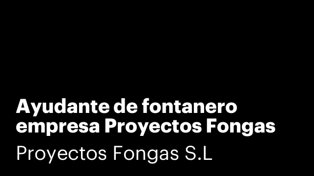 Ayudante de fontanero empresa Proyectos Fongas