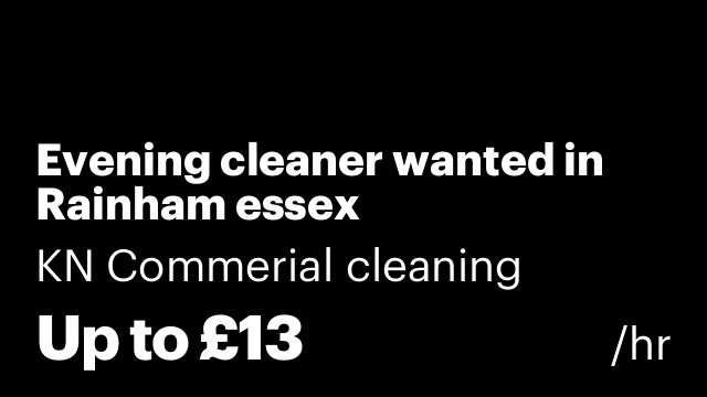 Evening cleaner wanted in Rainham essex