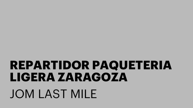 REPARTIDOR PAQUETERIA LIGERA ZARAGOZA