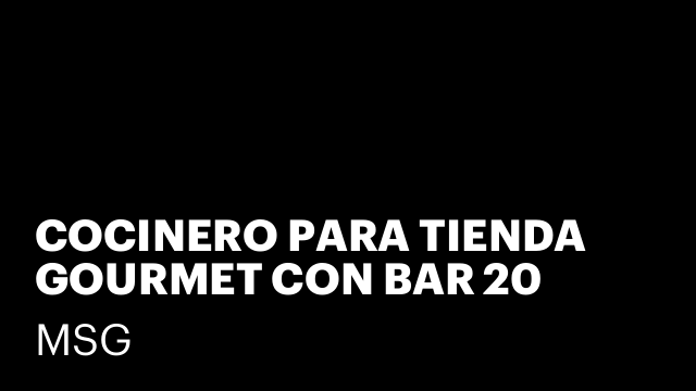 COCINERO PARA TIENDA GOURMET CON BAR 20 HORAS