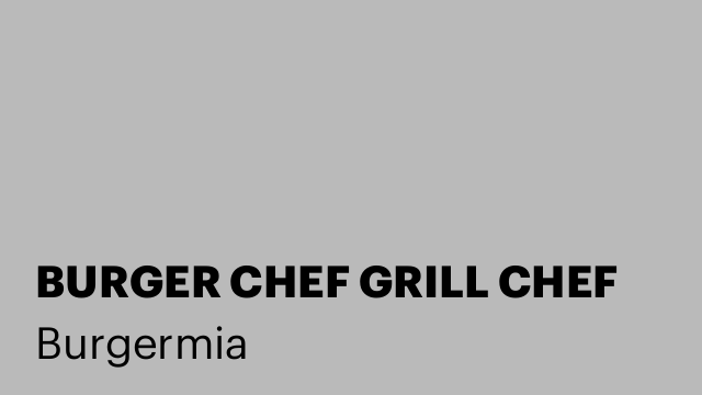 BURGER CHEF GRILL CHEF