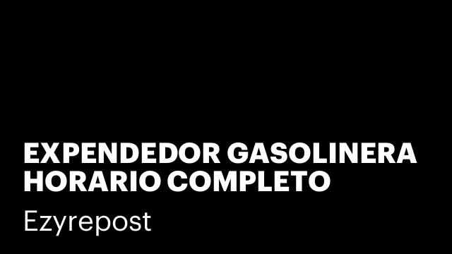 EXPENDEDOR GASOLINERA HORARIO COMPLETO