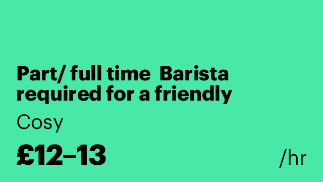 Part/ full time  Barista required for a friendly independent Business