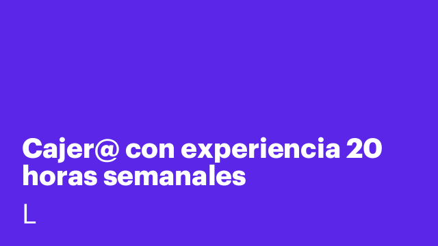 Cajer@ con experiencia 20 horas semanales