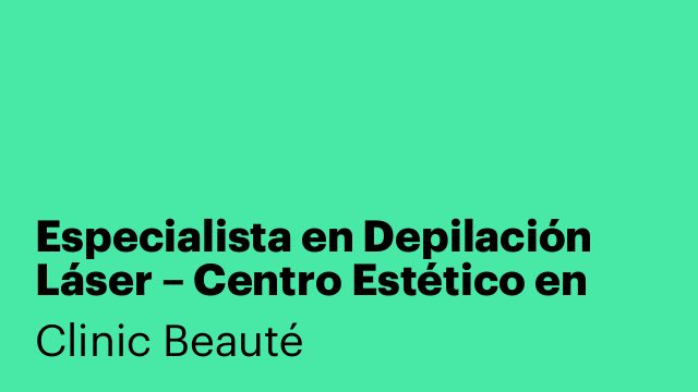 Especialista en Depilación Láser – Centro Estético en Madrid