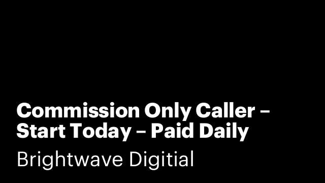 Commission Only Caller – Start Today – Paid Daily