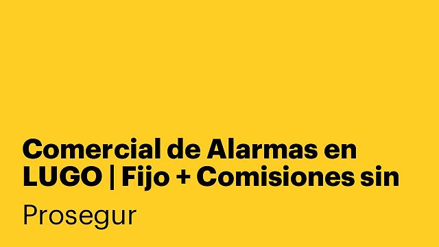 Comercial de Alarmas en LUGO | Fijo + Comisiones sin límite +vehículo empresa+ Plan de Carrera