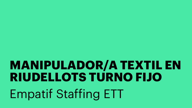 MANIPULADOR/A TEXTIL EN RIUDELLOTS TURNO FIJO