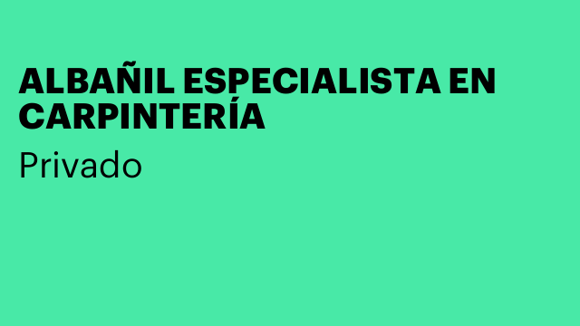 ALBAÑIL ESPECIALISTA EN CARPINTERÍA