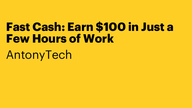 Fast Cash: Earn $100 in Just a Few Hours of Work