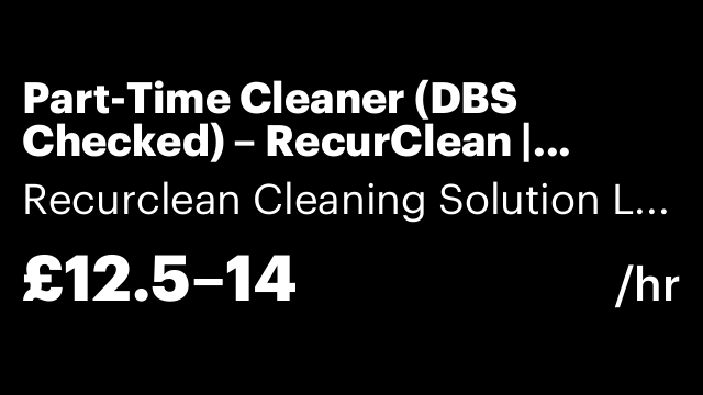 Part-Time Cleaner (DBS Checked) – RecurClean | London